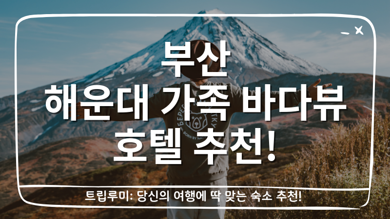 부산 해운대 가족 바다뷰 호텔 추천 BEST 5 – 아이와 함께 묵기 좋은 숙소