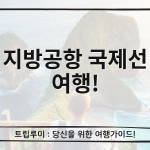 지방공항 국제선 여행, 외국인이 몰리는 5가지 숨겨진 이유